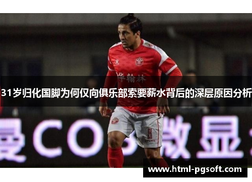 31岁归化国脚为何仅向俱乐部索要薪水背后的深层原因分析