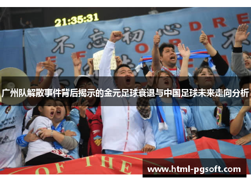 广州队解散事件背后揭示的金元足球衰退与中国足球未来走向分析