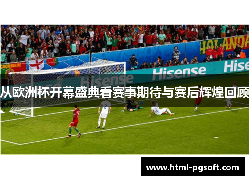 从欧洲杯开幕盛典看赛事期待与赛后辉煌回顾