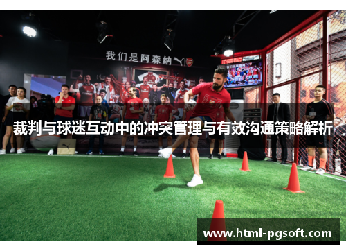 裁判与球迷互动中的冲突管理与有效沟通策略解析 裁判与球迷互动中的冲突管理与有效沟通策略解析