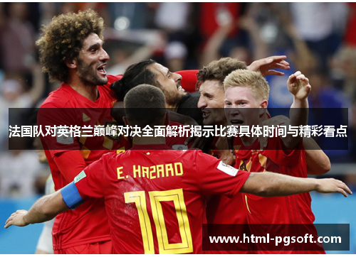 法国队对英格兰巅峰对决全面解析揭示比赛具体时间与精彩看点